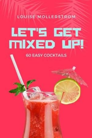 Seller image for Let's Get Mixed Up: Do you want to be a Home Bartender ? This Funny Mixology Book is gonna help you! Especially created for begginers but also can be . simple. Drink like a Celebrity from movie. [Soft Cover ] for sale by booksXpress