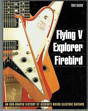 Seller image for Flying V, Explorer, Firebird: An Odd-Shaped History of Gibson's Weird Electric Guitars for sale by Hyde Brothers, Booksellers