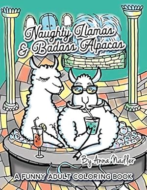 Seller image for Naughty Llamas and Badass Alpacas: A funny and punny adult coloring book filled with original art for you to color! (Naughty Creatures - Funny Coloring Books) for sale by Reliant Bookstore