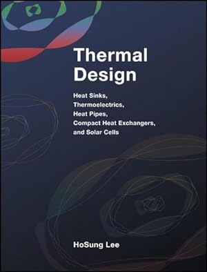 Seller image for Thermal Design: Heat Sinks, Thermoelectrics, Heat Pipes, Compact Heat Exchangers, and Solar Cells : Heat Sinks, Thermoelectric Generators and Coolers, Heat Pipes, and Heat Exchangers for sale by AHA-BUCH
