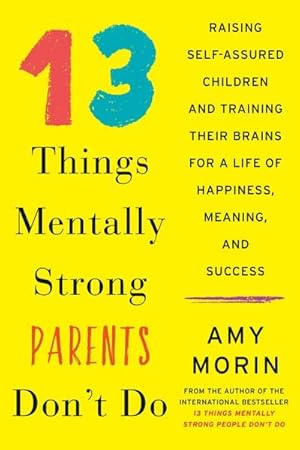 Imagen del vendedor de 13 Things Mentally Strong Parents Don't Do: Raising Self-Assured Children and Training Their Brains for a Life of Happiness, Meaning, and Success : Raising Self-Assured Children and Training Their Brains for a Life of Happiness, Meaning, and Success a la venta por AHA-BUCH