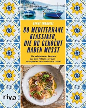 80 mediterrane Klassiker, die du gekocht haben musst : Die beliebtesten Rezepte aus dem Mittelmee...