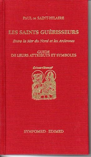 Les saints guérisseurs entre la Mer du Nord et les Ardennes. Guide de leurs attributs et symboles.