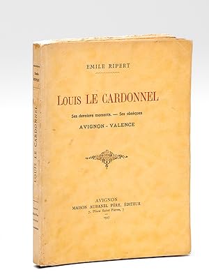Louis le Cardonnel. Ses derniers moments. Ses Obsèques. Avignon - Valence [ Edition originale - L...