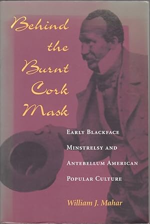 Seller image for Behind the Burnt Cork Mask: Early Blackface Minstrelsy and Antebellum American Popular Culture for sale by Clausen Books, RMABA