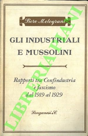 Gli industriali e Mussolini. Rapporto tra Confindustria e fascismo dal 1919 al 1929.