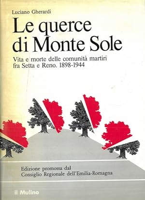 Bild des Verkufers fr Le querce di Monte Sole. Vita e morte delle comunit martiri fra Setta e Reno. 1898 - 1944. zum Verkauf von Libreria Piani