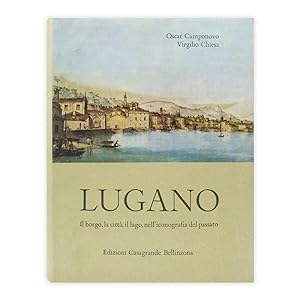 Oscar Camponovo - Virgilio Chiesa - Lugano Il borgo, la città, il lago, nell'iconografia del passato
