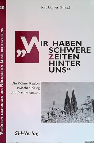 Imagen del vendedor de Wir haben schwere Zeiten hinter uns". Die Klner Region zwischen Krieg und Nachkriegszeit a la venta por Klondyke