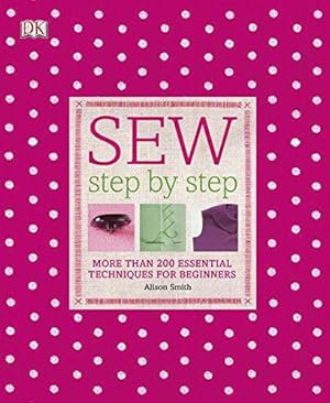 Imagen del vendedor de Sew Step by Step: More than 200 Essential Techniques for Beginners a la venta por WeBuyBooks