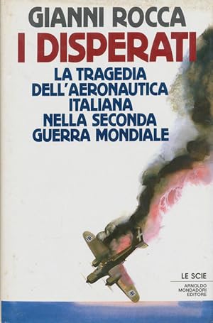 I disperati : la tragedia dell'aeronautica italiana nella Seconda guerra mondiale Le Scie