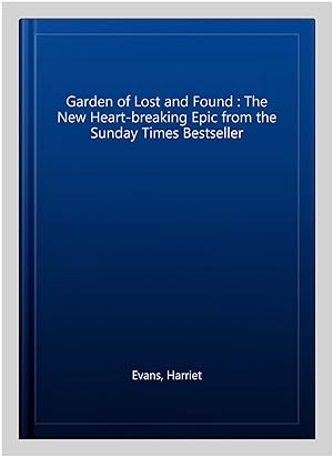Image du vendeur pour Garden of Lost and Found : The New Heart-breaking Epic from the Sunday Times Bestseller mis en vente par GreatBookPrices