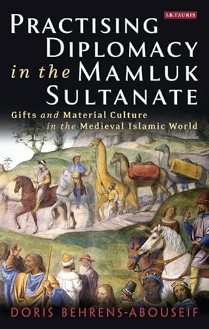 Bild des Verkufers fr Practising Diplomacy in the Mamluk Sultanate: Gifts and Material Culture in the Medieval Islamic World (Library of Middle East History) zum Verkauf von AHA-BUCH