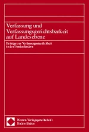 Verfassung und Verfassungsgerichtsbarkeit auf Landesebene. Beiträge zur Verfassungsstaatlichkeit ...