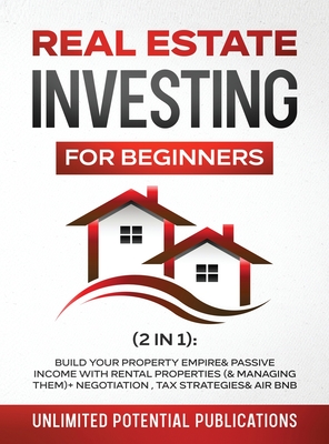 Seller image for Real Estate Investing For Beginners (2 in 1): Build Your Property Empire & Passive Income With Rental Properties (& Managing Them)+ Negotiation, Tax S (Hardback or Cased Book) for sale by BargainBookStores
