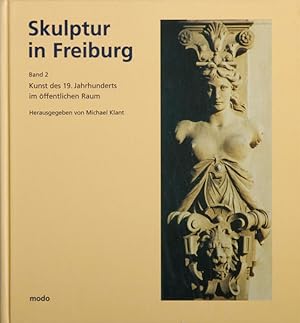 Skulptur in Freiburg, Band 2 - Kunst des 19. Jahrhunderts im öffentlichen Raum