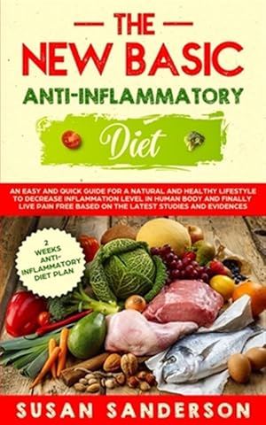Seller image for The New Basic Anti-Inflammatory Diet: An Easy and Quick Guide for a Natural and Healthy Lifestyle to Decrease Inflammation Level in Human Body and Fin for sale by GreatBookPricesUK