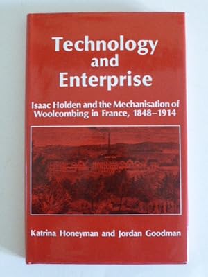 Seller image for Technology and Enterprise: Isaac Holden and the Mechanisation of Woolcombing in France, 1848-1914 for sale by Idle Booksellers PBFA