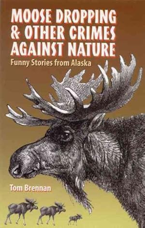 Seller image for Moose Dropping and Other Crimes Against Nature : Funny Stories from Alaska for sale by GreatBookPrices