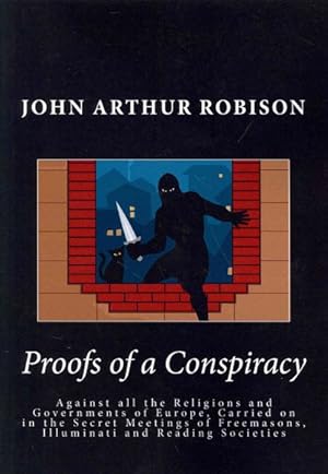 Imagen del vendedor de Proofs of a Conspiracy : Against All the Religions and Governments of Europe, Carried on in the Secret Meetings of Freemasons, Illuminati and Reading Societies a la venta por GreatBookPrices