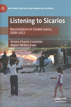Imagen del vendedor de Listening to Sicarios : Narcoviolence in Ciudad Jurez, 2008-2012 a la venta por GreatBookPrices