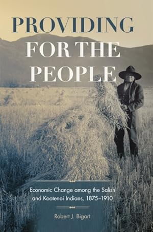 Seller image for Providing for the People : Economic Change Among the Salish and Kootenai Indians, 1875-1910 for sale by GreatBookPrices