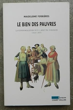 Bild des Verkufers fr Le bien des pauvres. La consommation populaire en Avignon (1600-1800). zum Verkauf von Librairie les mains dans les poches