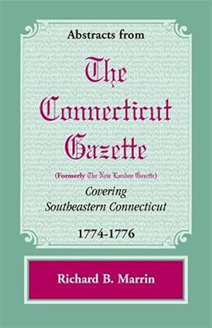 Bild des Verkufers fr Abstracts from the Connecticut [formerly New London] Gazette covering Southeastern Connecticut, 1774-1776 zum Verkauf von GreatBookPrices