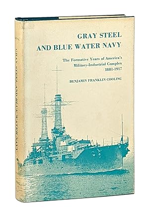 Gray Steel and Blue Water Navy: The Formative Years of America's Military-Industrial Complex 1881...