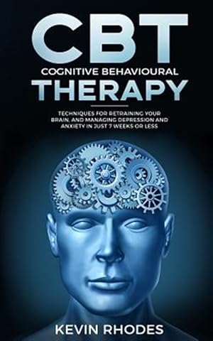 Image du vendeur pour Cognitive Behavioral Therapy (CBT): Techniques for Retraining Your Brain and Managing Depression and Anxiety in Just 7 Weeks or Less mis en vente par GreatBookPrices