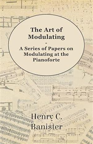 Image du vendeur pour The Art of Modulating - A Series of Papers on Modulating at the Pianoforte mis en vente par GreatBookPrices