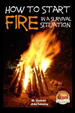 Image du vendeur pour How to Start a Fire in a Survival Situation mis en vente par GreatBookPrices