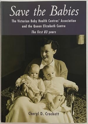 Save the babies : the Victorian Baby Health Centres Association and the Queen Elizabeth Centre, 1...