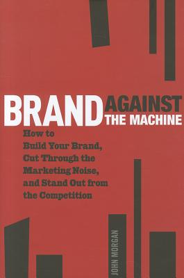 Seller image for Brand Against the Machine: How to Build Your Brand, Cut Through the Marketing Noise, and Stand Out from the Competition (Hardback or Cased Book) for sale by BargainBookStores