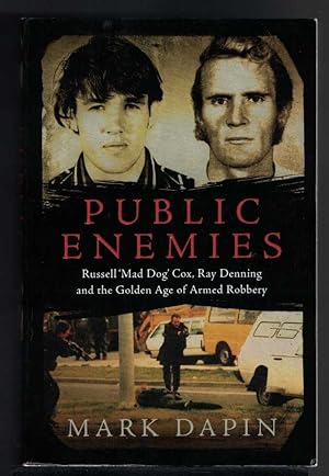 PUBLIC ENEMIES Russell 'mad Dog' Cox, Ray Denning, and the Golden Age of Armed Robbery