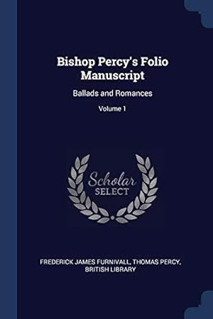 Bild des Verkufers fr Bishop Percy's Folio Manuscript: Ballads and Romances; Volume 1 zum Verkauf von WeBuyBooks