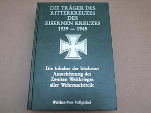 Bild des Verkufers fr Die Trger des Ritterkreuzes des eisernen Kreuzes 1939-1945. Die Inhaber der hchsten Auszeichnung des Zweiten Weltkrieges aller Wehrmachtteile. zum Verkauf von Antiquariat Sasserath