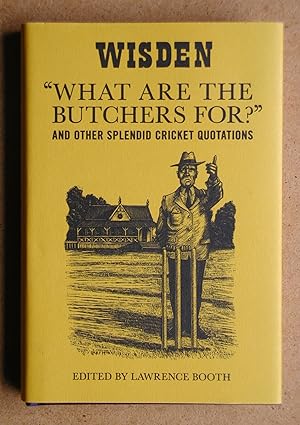Image du vendeur pour What are the Butchers for? And Other Splendid Cricket Quotations. mis en vente par N. G. Lawrie Books