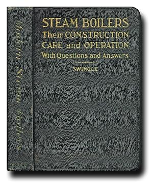 Steam Boilers : Their Construction, Care and Operation with Questions and Answers