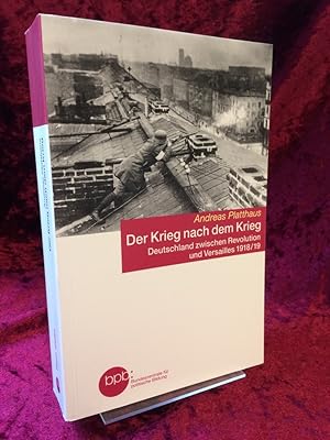 Der Krieg nach dem Krieg. Deutschland zwischen Revolution und Versailles 1918. Bundeszentrale für...