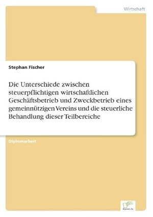 Seller image for Die Unterschiede zwischen steuerpflichtigen wirtschaftlichen Geschftsbetrieb und Zweckbetrieb eines gemeinntzigen Vereins und die steuerliche Behandlung dieser Teilbereiche for sale by Rheinberg-Buch Andreas Meier eK