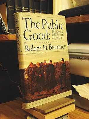 Imagen del vendedor de The Public Good: Philanthropy and Welfare in the Civil War Era a la venta por Henniker Book Farm and Gifts