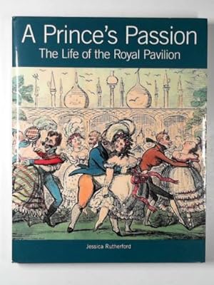 Seller image for A prince's passion: the life of the Royal Pavilion for sale by Cotswold Internet Books