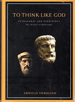 Image du vendeur pour To Think Like God: Pythagoras and Parmenides: The Origins of Philosophy mis en vente par Dorley House Books, Inc.