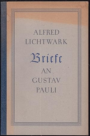Alfred Lichtwark. Briefe an Gustav Pauli. Im Auftrage der Lichtwark-Stiftung herausgegeben