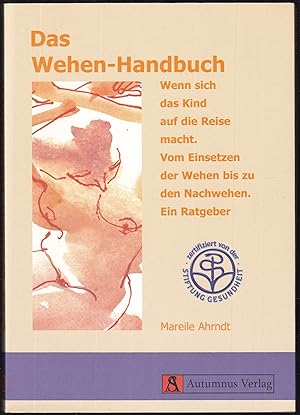 Seller image for Das Wehen-Handbuch: Wenn sich das Kind auf die Reise macht. Vom Einsetzen der Wehen bis zu den Nachwehen. Ein Ratgeber for sale by Graphem. Kunst- und Buchantiquariat