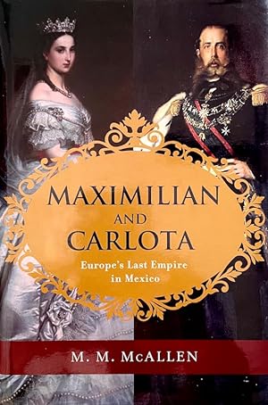 Maximilian and Carlota: Europe's Last Empire in Mexico