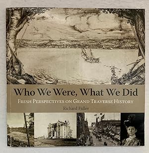 Bild des Verkufers fr Who We Were, What We Did: Fresh Perspectives on Grand Traverse History [SIGNED COPY] zum Verkauf von Peninsula Books