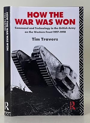 Imagen del vendedor de How The War Was Won; command and technology in the British Army on the Western Front, 1917-1918 a la venta por Leakey's Bookshop Ltd.