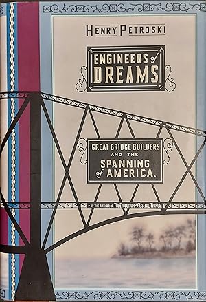 Engineers Of Dreams: Great Bridge Builders and the Spanning of America